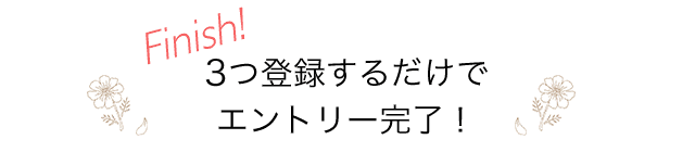 Finish! ３つ特にでエントリー完了！