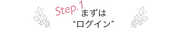 Step.1 まずはログイン