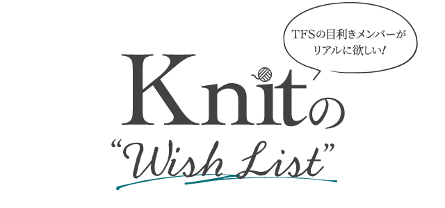 TFSの目利きメンバーがリアルに欲しい！KNITのWISH LIST