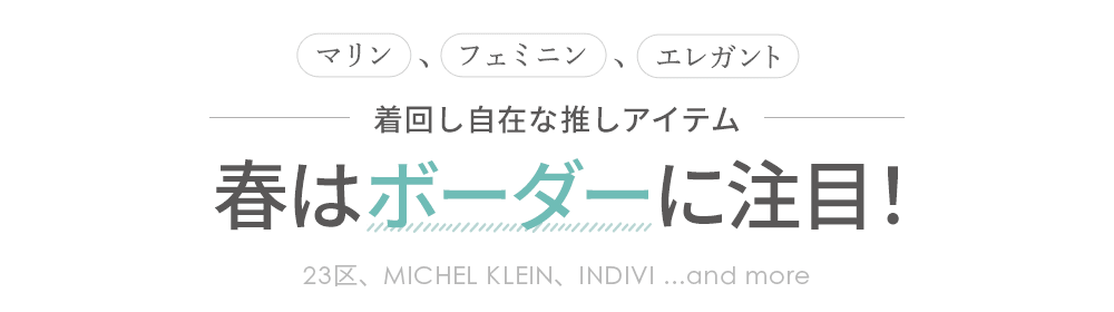 マリン、フェミニン、エレガント 着回し自在な推しアイテム 春はボーダーに注目！