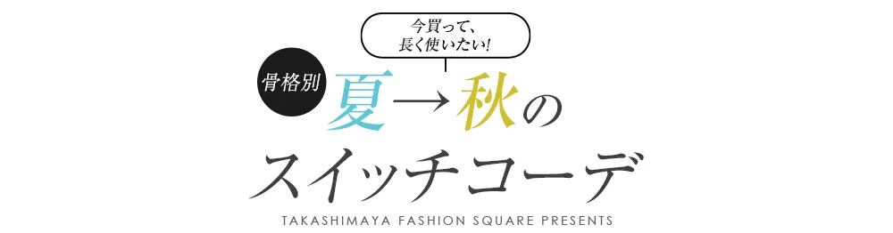 今買って、長く使いたい！
                骨格別 夏→秋のスイッチコーデ