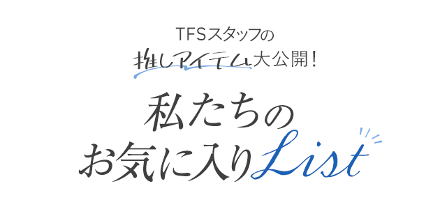 TFSスタッフの推しアイテム大公開！ 私たちのお気に入りLIST