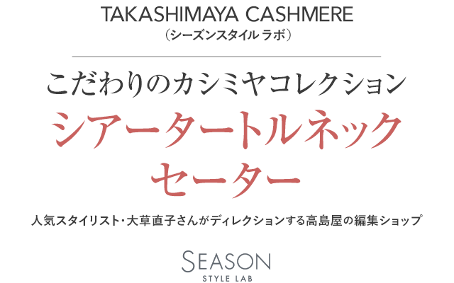 TAKASHIMAYA CASHMERE（シーズンスタイルラボ）　こだわりのカシミヤコレクション　シアータートルネックセーター